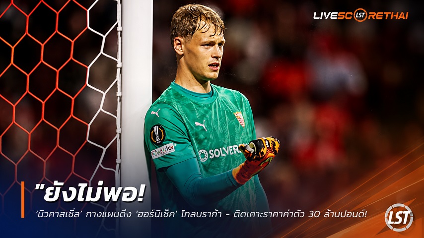 ข่าวฟุตบอล วันจันทร์ ที่ 27 กรกฎาคม 2569 : "ยังไม่พอ! ‘นิวคาสเซิ่ล’ กางแผนดึง ‘ฮอร์นิเช็ค’ โกลบราก้า - ติดเคาะราคาค่าฉีก 30 ล้านปอนด์"!