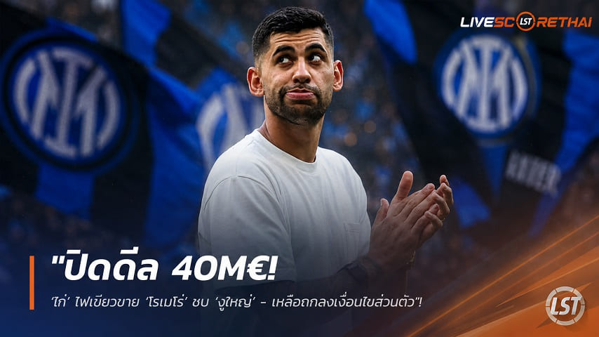 ข่าวฟุตบอล วันอาทิตย์ ที่ 2 สิงหาคม 2569 : "ปิดดีล 40M€! ‘ไก่’ ไฟเขียวขาย ‘โรเมโร่’ ซบ ‘งูใหญ่’ - เหลือตกลงเงื่อนไขส่วนตัว"!