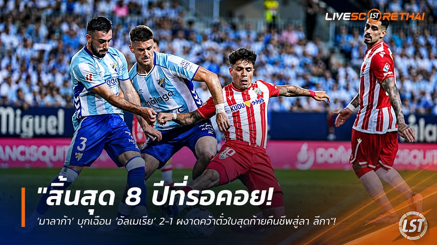 ข่าวฟุตบอล วันอาทิตย์ที่ 21 มิถุนายน 2568 : "สิ้นสุด 8 ปีที่รอคอย! ‘มาลาก้า’ บุกเฉือน ‘อัลเมเรีย’ 2-1 ผงาดคว้าตั๋วใบสุดท้ายคืนชีพสู่ลา ลีกา"!