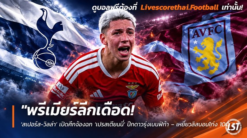 Livescorethai.football ข่าวฟุตบอล วันอาทิตย์ ที่ 27 กันยายน 2569 : "พรีเมียร์ลีกเดือด! ‘สเปอร์ส-วิลล่า’ เปิดศึกจ้องฉก ‘เปรสเตียนนี่’ ปีกดาวรุ่งเบนฟิก้า – เหยี่ยวลิสบอนโก่ง 100 ล."!