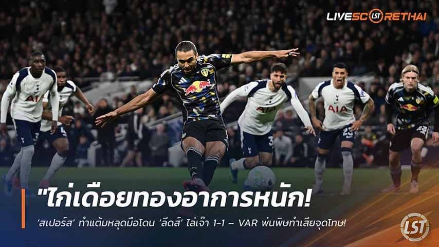 ข่าวฟุตบอล วันอังคาร ที่ 12 พฤษภาคม 2568 : "ไก่เดือยทองอาการหนัก! ‘สเปอร์ส’ ทำแต้มหลุดมือโดน ‘ลีดส์’ ไล่เจ๊า 1-1 – VAR พ่นพิษทำเสียจุดโทษ ต้องลุ้นหนีตกชั้นเหนื่อย 2 นัดสุดท้าย!"