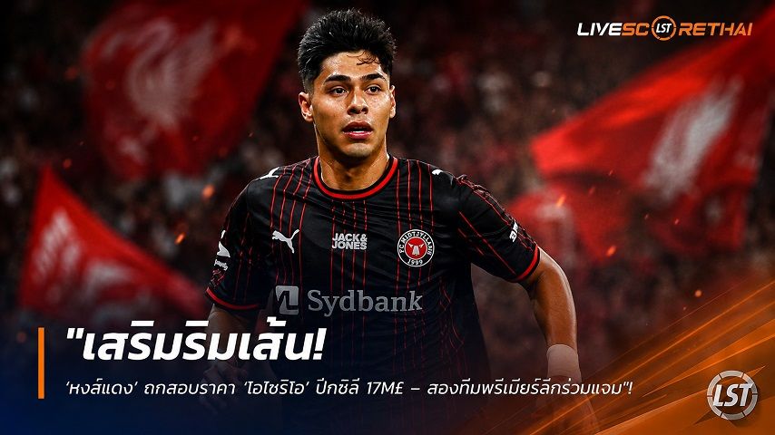 ข่าวฟุตบอล วันพุธ ที่ 19 สิงหาคม 2569 : "เสริมริมเส้น! ‘หงส์แดง’ ถกสอบราคา ‘โอโซริโอ’ ปีกชิลี 17M£ – สองทีมพรีเมียร์ลีกร่วมแจม"!