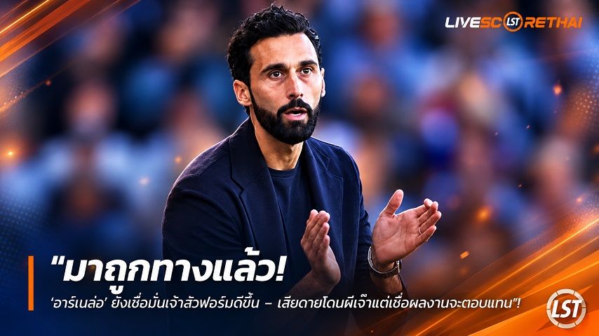 ข่าวฟุตบอล วันจันทร์ ที่ 21 กันยายน 2569 : "มาถูกทางแล้ว! ‘อาร์เบลัว’ ยังเชื่อมั่นเจ้าสัวฟอร์มดีขึ้น – เสียดายโดนผีเจ๊าแต่เชื่อผลงานจะตอบแทน"!