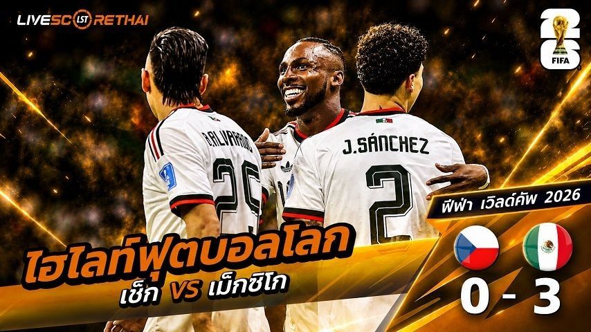 ไฮไลท์ฟุตบอล ฟุตบอลโลก 2026 วันที่ 25 มิ.ย 2569 : เช็ก 0-3 เม็กซิโก