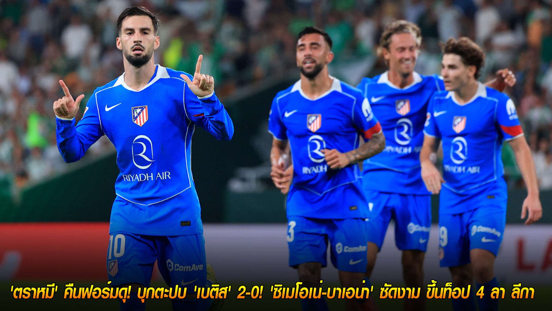 วันอังคาร ที่ 28 ตุลาคม 2568 : 'ตราหมี' คืนฟอร์มดุ! บุกตะปบ 'เบติส' 2-0! 'ซิเมโอเน่-บาเอน่า' ซัดงาม ขึ้นท็อป 4 ลา ลีกา