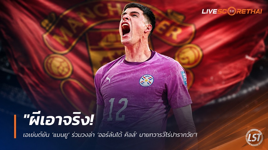 ข่าวฟุตบอล วันศุกร์ ที่ 31 กรกฎาคม 2569 : "ผีเอาจริง! เอเย่นต์ยัน ‘แมนยู’ ร่วมวงล่า ‘ออร์ลันโด้ คิลล์’ นายทวารฮีโร่ปารากวัย"!