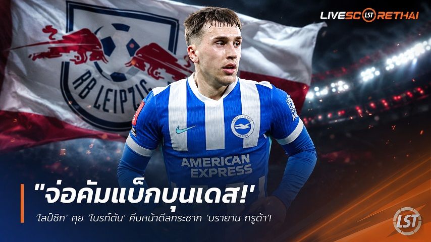 ข่าวฟุตบอล วันพุธ ที่ 8 กรกฎาคม 2569 : "จ่อคัมแบ็กบุนเดส! ‘ไลป์ซิก’ คุย ‘ไบรท์ตัน’ คืบหน้าดีลกระชาก ‘บรายาน กรูด้า’ เผยกรอบสัญญายืมพ่วงบังคับซื้อขาด"!