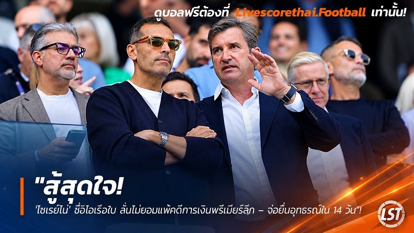 Livescorethai.football ข่าวฟุตบอล วันอังคาร ที่ 29 กันยายน 2569 : "สู้สุดใจ! ‘โซเรียโน่’ ซีอีโอเรือใบ ลั่นไม่ยอมแพ้คดีการเงินพรีเมียร์ลีก – จ่อยื่นอุทธรณ์ใน 14 วัน"!