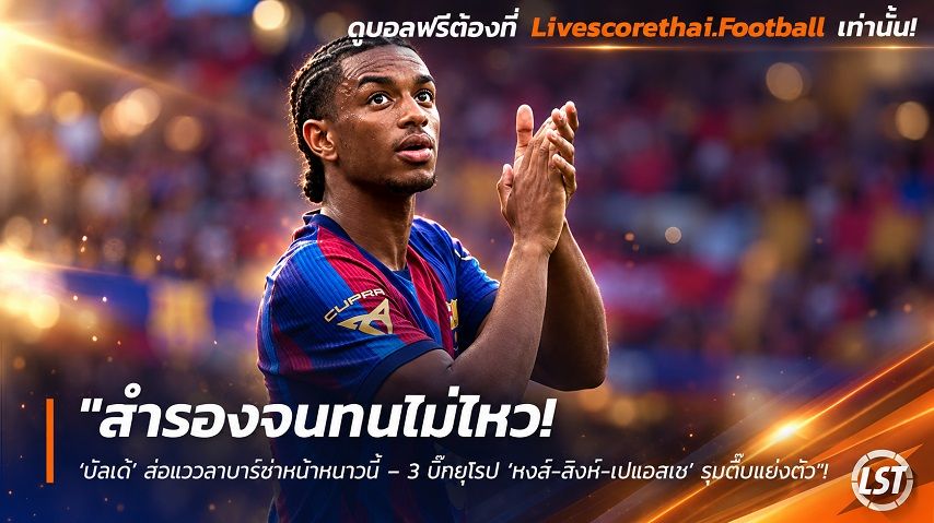 ข่าวฟุตบอล วันพุธ ที่ 30 กันยายน 2569 : "สำรองจนทนไม่ไหว! ‘บัลเด้’ ส่อแววลาบาร์ซ่าหน้าหนาวนี้ – 3 บิ๊กยุโรป ‘หงส์-สิงห์-เปแอสเช’ รุมตื๊บแย่งตัว"!