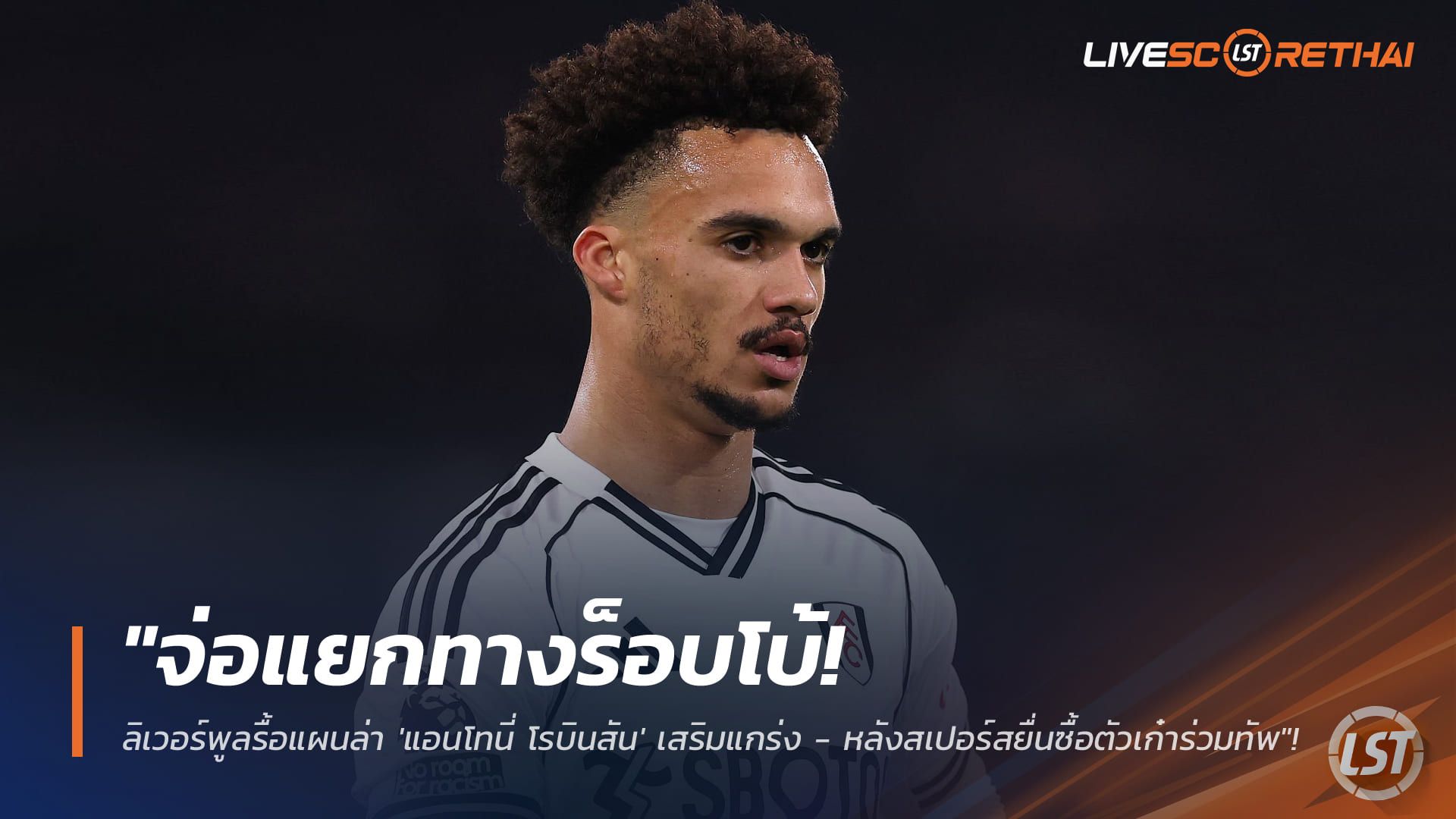 ข่าวฟุตบอล วันอาทิตย์ ที่ 25 มกราคม 2568 : "จ่อแยกทางร็อบโบ้! ลิเวอร์พูลรื้อแผนล่า 'แอนโทนี่ โรบินสัน' เสริมแกร่ง - หลังสเปอร์สยื่นซื้อตัวเก๋าร่วมทัพ"!
