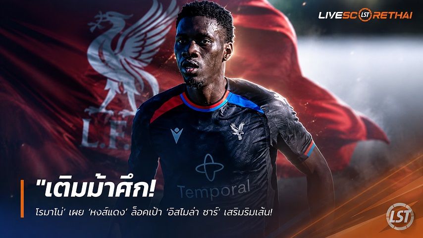 ข่าวฟุตบอล วันอาทิตย์ ที่ 30 สิงหาคม 2569 : "เติมม้าศึก! ‘โรมาโน่’ เผย ‘หงส์แดง’ ล็อคเป้า ‘อิสไมล่า ซาร์’ เสริมริมเส้น – เตรียมทุ่ม 75 ล้านปอนด์ลองใจพาเลซ"!