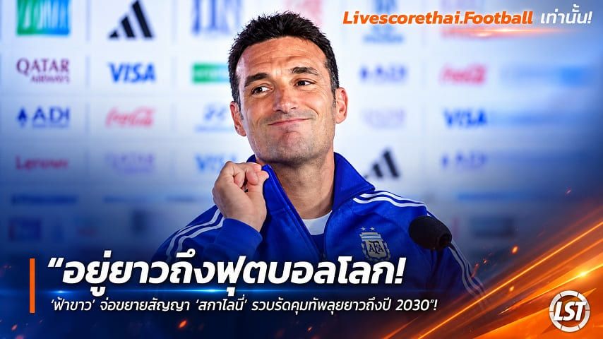 ข่าวฟุตบอล วันพุธ ที่ 23 กันยายน 2569 : "อยู่ยาวถึงฟุตบอลโลก! ‘ฟ้าขาว’ จ่อขยายสัญญา ‘สกาโลนี่’ รวบรัดคุมทัพลุยยาวถึงปี 2030"!