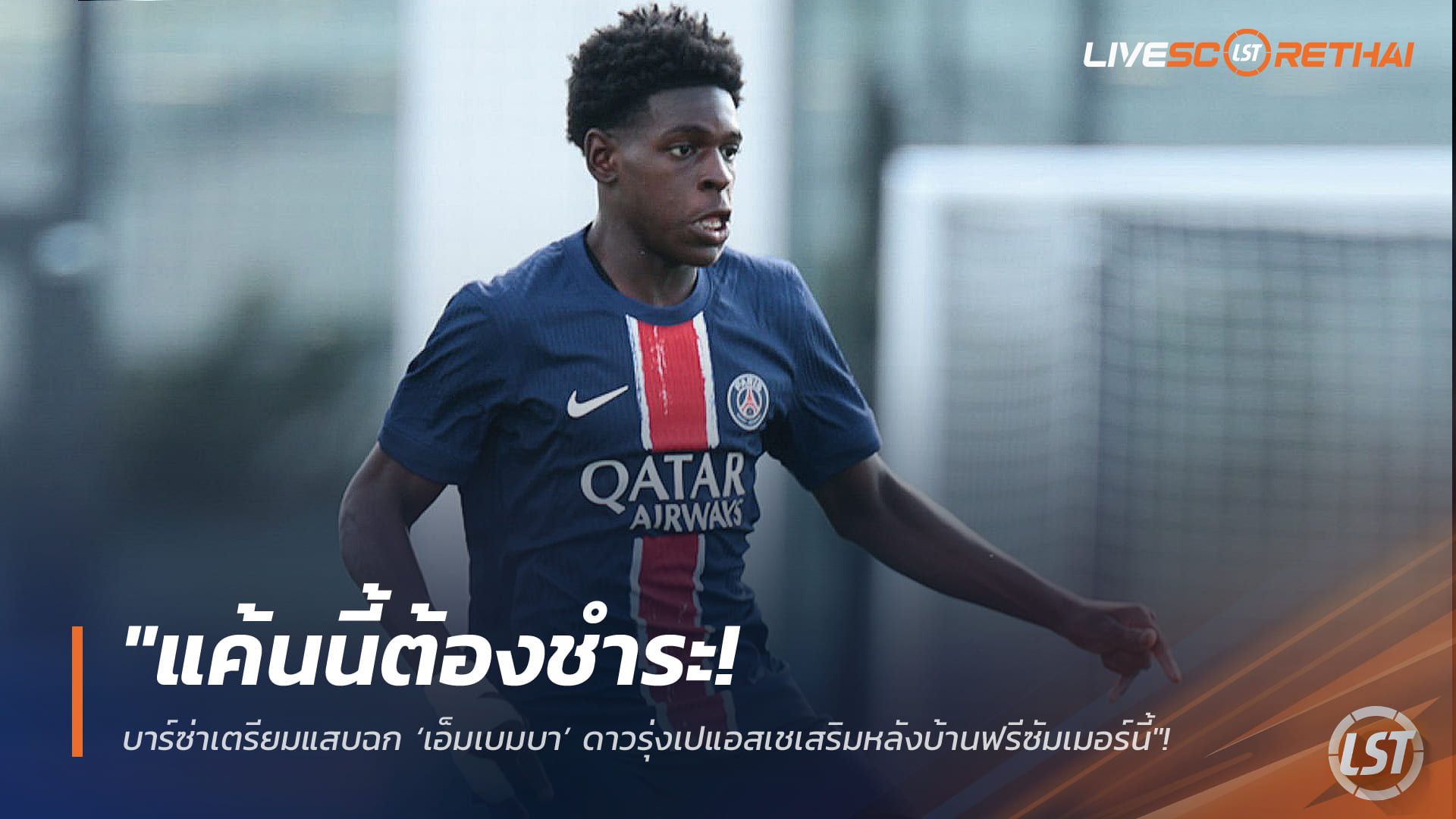 ข่าวฟุตบอล วันศุกร์ ที่ 13 กุมพาพันธ์ 2568 : "แค้นนี้ต้องชำระ! บาร์ซ่าเตรียมแสบฉก ‘เอ็มเบมบา’ ดาวรุ่งเปแอสเชเสริมหลังบ้านฟรีซัมเมอร์นี้"!