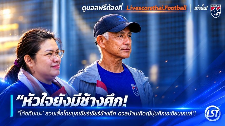 Livescorethai.football ข่าวฟุตบอลไทย วันพฤหัสบดี ที่ 24 กันยายน 2569 : "หัวใจยังมีช้างศึก! ‘โค้ชคัมเบะ’ สวมเสื้อไทยบุกเชียร์เชียร์ช้างศึก ดวลบ้านเกิดญี่ปุ่นศึกเอเชียนเกมส์"!