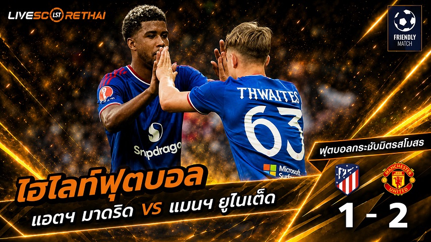 ไฮไลท์ฟุตบอล ฟุตบอลกระชับมิตร วันที่ 1 ส.ค. 2569 : แอตฯ มาดริด 1-2 แมนฯ ยูไนเต็ด