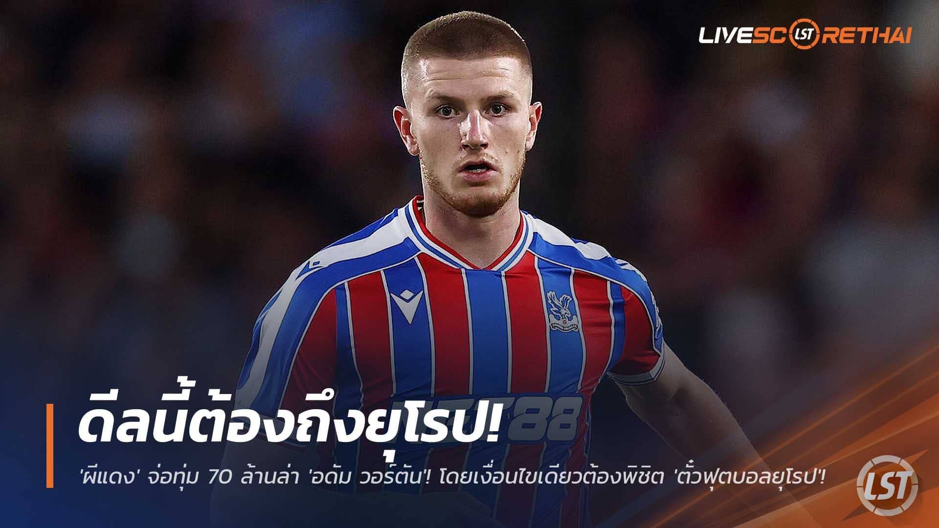 ข่าวฟุตบอล วันอาทิตย์ ที่ 30 พฤศจิกายน 2568 : ดีลนี้ต้องถึงยุโรป! 'ผีแดง' จ่อทุ่ม 70 ล้านล่า 'อดัม วอร์ตัน'! แต่มีเงื่อนไขเดียวที่ต้องพิชิตคือ 'ตั๋วฟุตบอลยุโรป'!