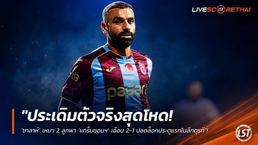 ข่าวฟุตบอล วันจันทร์ ที่ 24 สิงหาคม 2569 : "ประเดิมตัวจริงสุดโหด! ‘ซาลาห์’ เหมา 2 ลูกพา ‘แทร็บซอนฯ’ เฉือน 2-1 ปลดล็อกประตูแรกในลีกตุรกี"!