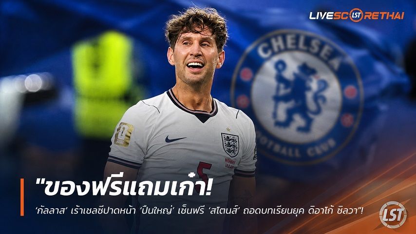 ข่าวฟุตบอล วันเสาร์ ที่ 25 กรกฎาคม 2569 : "ของฟรีแถมเก๋า! ‘กัลลาส’ เร้าเชลซีปาดหน้า ‘ปืนใหญ่’ เซ็นฟรี ‘สโตนส์’ ถอดบทเรียนยุค ติอาโก้ ซิลวา"!