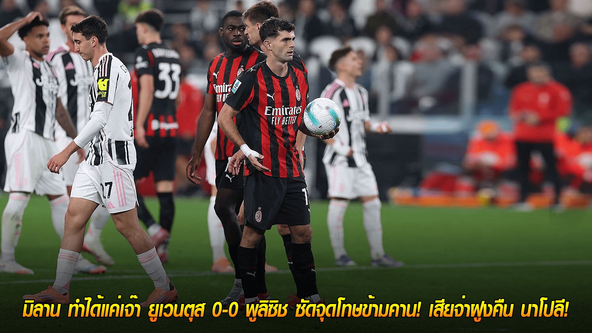 วันจันทร์ ที่ 6 ตุลาคม 2568 : ช้ำหนัก! มิลาน ทำได้แค่เจ๊า ยูเวนตุส 0-0 พูลิซิช ซัดจุดโทษข้ามคาน! เสียจ่าฝูงคืน นาโปลี!