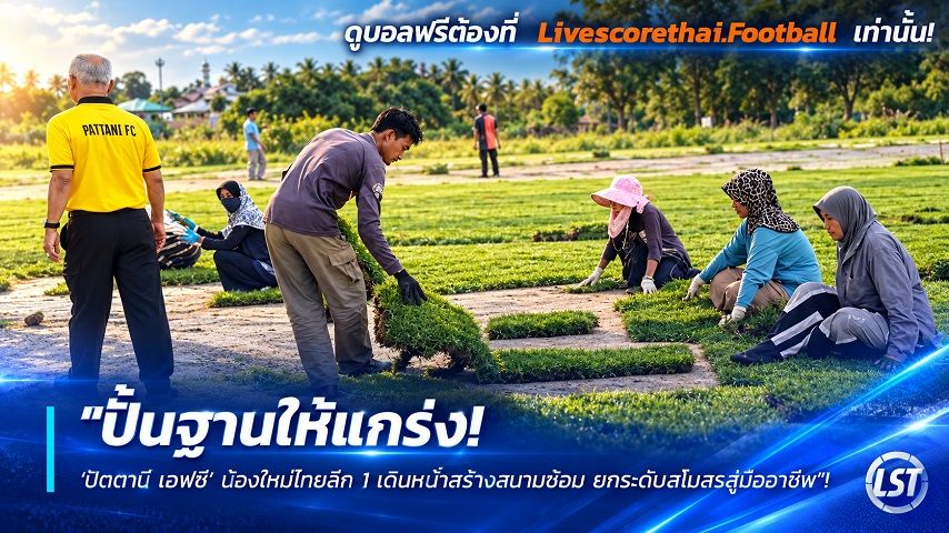Livescorethai.football ข่าวฟุตบอลไทย วันพฤหัสบดี ที่ 24 กันยายน 2569 : "ปั้นฐานให้แกร่ง! ‘ปัตตานี เอฟซี’ น้องใหม่ไทยลีก 1 เดินหน้าสร้างสนามซ้อม ยกระดับสโมสรสู่มืออาชีพ"!