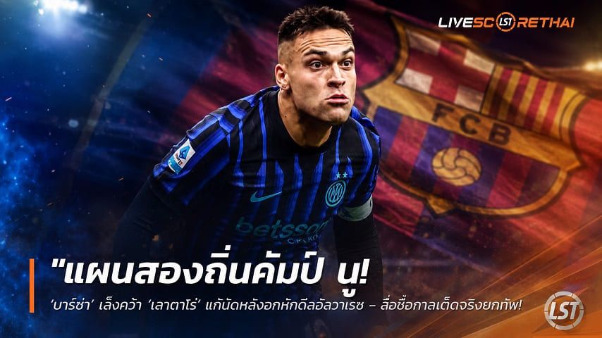 ข่าวฟุตบอล วันพฤหัสบดี ที่ 20 สิงหาคม 2569 : "แผนสองถิ่นคัมป์ นู! ‘บาร์ซ่า’ เล็งคว้า ‘เลาตาโร่’ แก้ขัดหลังอกหักดีลอัลวาเรซ – สื่อชี้โอกาสเกิดจริงยาก"!