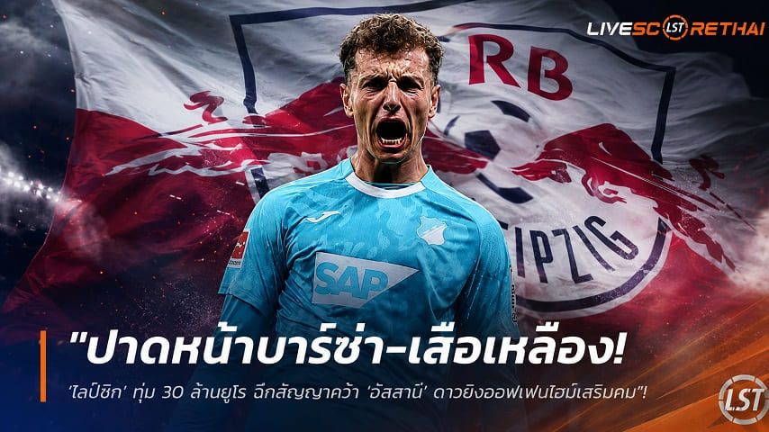 ข่าวฟุตบอล วันจันทร์ ที่ 20 กรกฎาคม 2569 : "ปาดหน้าบาร์ซ่า-เสือเหลือง! ‘ไลป์ซิก’ ทุ่ม 30 ล้านยูโร ฉีกสัญญาคว้า ‘อัสลานี’ ดาวยิงฮอฟเฟนไฮม์เสริมคม"!