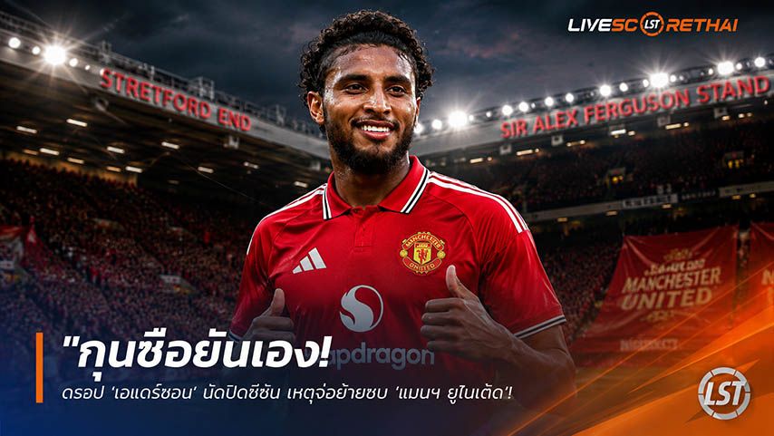ข่าวฟุตบอล วันอาทิตย์ ที่ 24 พฤษภาคม 2568 : "กุนซือยันเอง! ดร็อป ‘เอแดร์ซอน’ นัดปิดซีซั่น เหตุจ่อย้ายซบ ‘แมนฯ ยูไนเต็ด’ – คาดค่าตัว 50 ล้านยูโรปิดดีลสัปดาห์หน้า"