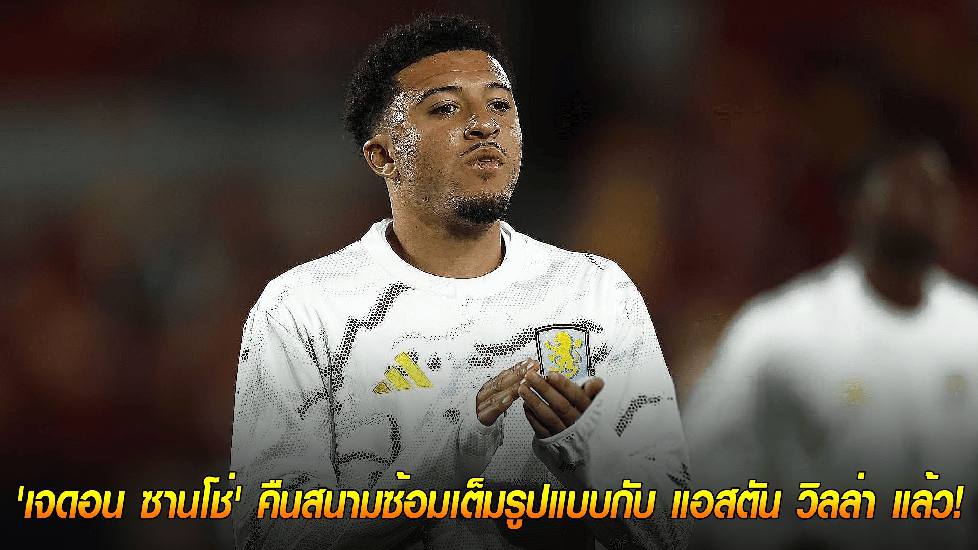 วันพฤหัสบดี ที่ 9 ตุลาคม 2568 : ได้เวลาโชว์ฟอร์ม! 'เจดอน ซานโช่' คืนสนามซ้อมเต็มรูปแบบกับ แอสตัน วิลล่า แล้ว!