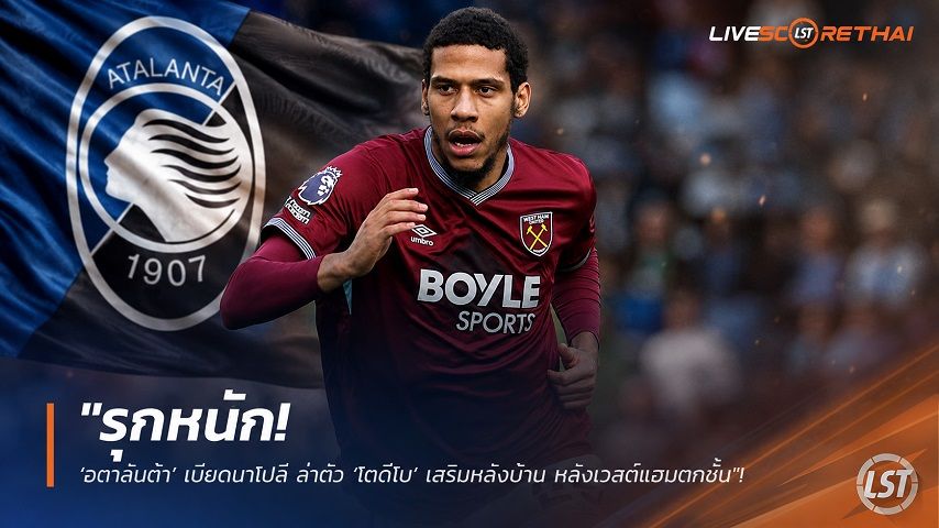 ข่าวฟุตบอล วันเสาร์ ที่ 1 สิงหาคม 2569 : "รุกหนัก! ‘อตาลันต้า’ เบียดนาโปลี ล่าตัว ‘โตดีโบ’ เสริมหลังบ้าน หลังเวสต์แฮมตกชั้น"!