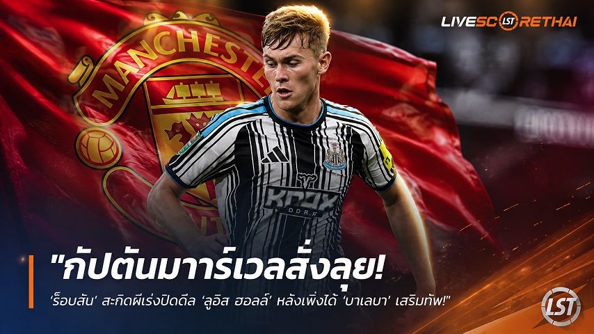 ข่าวฟุตบอล วันศุกร์ ที่ 28 สิงหาคม 2569 : "กัปตันมาร์เวลสั่งลุย! ‘ร็อบสัน’ สะกิดผีเร่งปิดดีล ‘ลูอิส ฮอลล์’ หลังเพิ่งได้ ‘บาเลบา’ เสริมทัพ"!