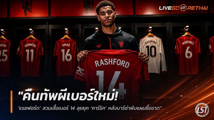 ข่าวฟุตบอล วันจันทร์ ที่ 10 สิงหาคม 2569 : "คืนทัพผีเบอร์ใหม่! ‘แรชฟอร์ด’ สวมเสื้อเบอร์ 14 ลุยยุค ‘คาร์ริค’ หลังบาร์ซ่าพับแผนซื้อขาด"!