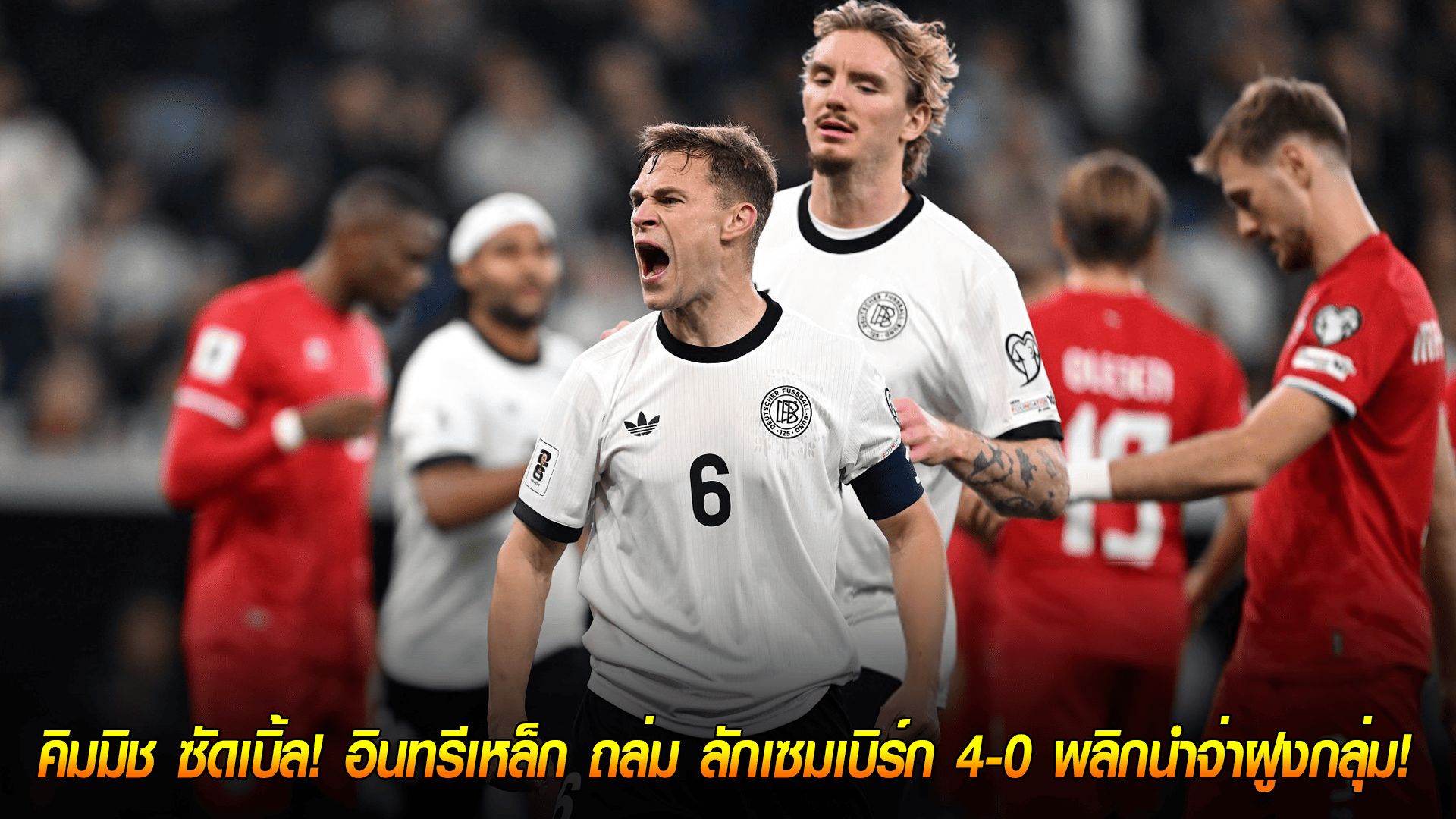 วันเสาร์ ที่ 11 ตุลาคม 2568 : คืนฟอร์มดุ! คิมมิช ซัดเบิ้ล! อินทรีเหล็ก ถล่ม ลักเซมเบิร์ก 4-0 พลิกนำจ่าฝูงกลุ่ม!