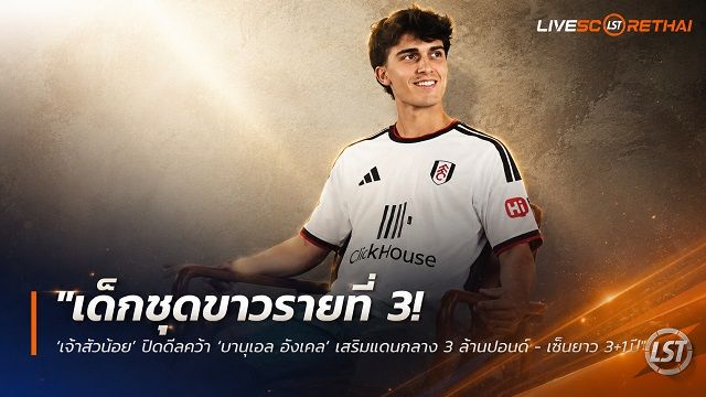 ข่าวฟุตบอล วันพุธ ที่ 2 กันยายน 2569 : "เด็กชุดขาวรายที่ 3! ‘เจ้าสัวน้อย’ ปิดดีลคว้า ‘มานูเอล อังเคล’ เสริมแดนกลาง 3 ล้านปอนด์ – เซ็นยาว 3+1 ปี"!