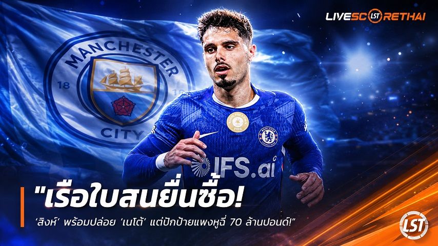 ข่าวฟุตบอล วันจันทร์ ที่ 3 สิงหาคม 2569 : "เรือใบสนยื่นซื้อ! ‘สิงห์’ พร้อมปล่อย ‘เนโต้’ แต่ปักป้ายแพงหูฉี่ 70 ล้านปอนด์"!