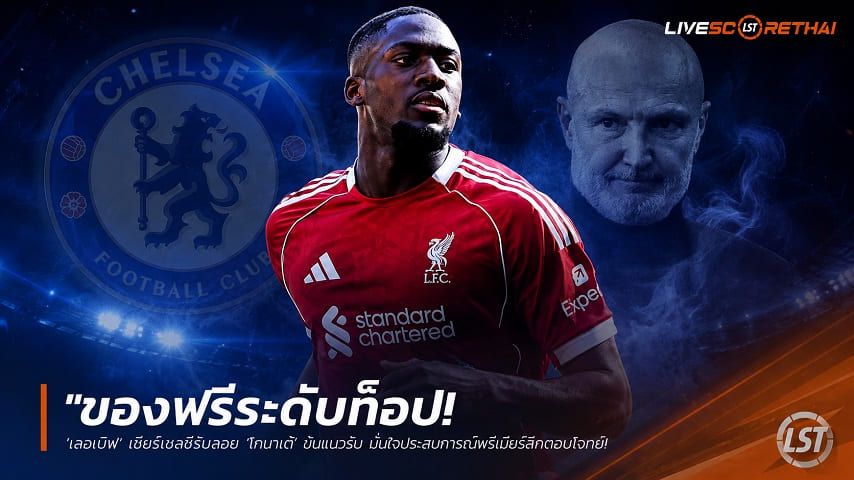 ข่าวฟุตบอล วันพฤหัสบดี ที่ 4 มิถุนายน 2568 : "ของฟรีระดับท็อป! ‘เลอเบิฟ’ เชียร์เชลซีรีบสอย ‘โกนาเต้’ ขันแนวรับ มั่นใจประสบการณ์พรีเมียร์ลีกตอบโจทย์ ชาบี อลอนโซ่"!