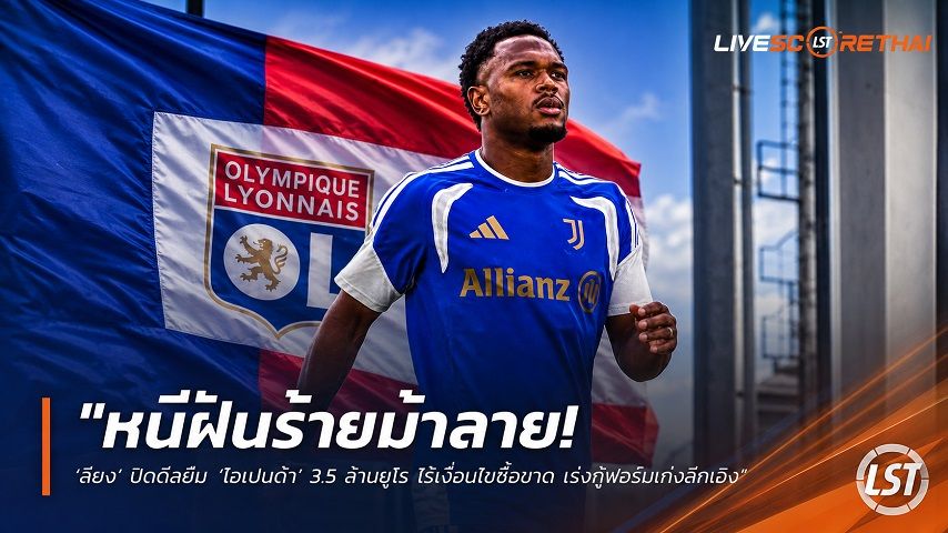ข่าวฟุตบอล วันพุธ ที่ 29 กรกฎาคม 2569 : "หนีฝันร้ายม้าลาย! ‘ลียง’ ปิดดีลยืม ‘โอเปนด้า’ 3.5 ล้านยูโร ไร้เงื่อนไขซื้อขาด เร่งกู้ฟอร์มเก่งลีกเอิง"