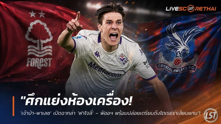 ข่าวฟุตบอล วันศุกร์ ที่ 21 สิงหาคม 2569 : "ศึกแย่งห้องเครื่อง! ‘เจ้าป่า-พาเลซ’ เปิดฉากล่า ‘ฟาโจลี่’ – ฟิออฯ พร้อมปล่อยเตรียมดึงโตเรยร่าเสียบแทน"!