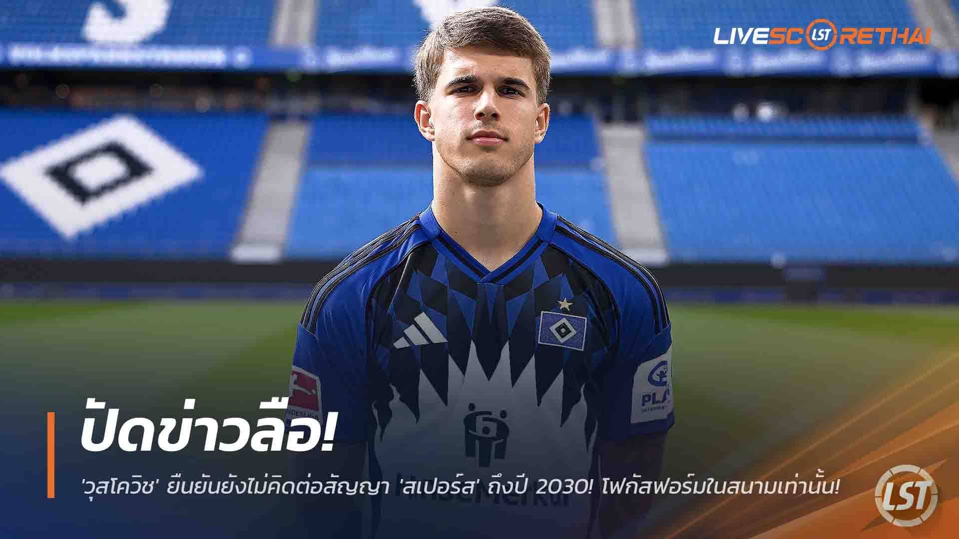 ข่าวฟุตบอล วันศุกร์ ที่ 28 พฤศจิกายน 2568 : ปัดข่าวลือ! 'วุสโควิช' ยืนยันยังไม่คิดต่อสัญญา 'สเปอร์ส' ถึงปี 2030! โฟกัสฟอร์มในสนามเท่านั้น!