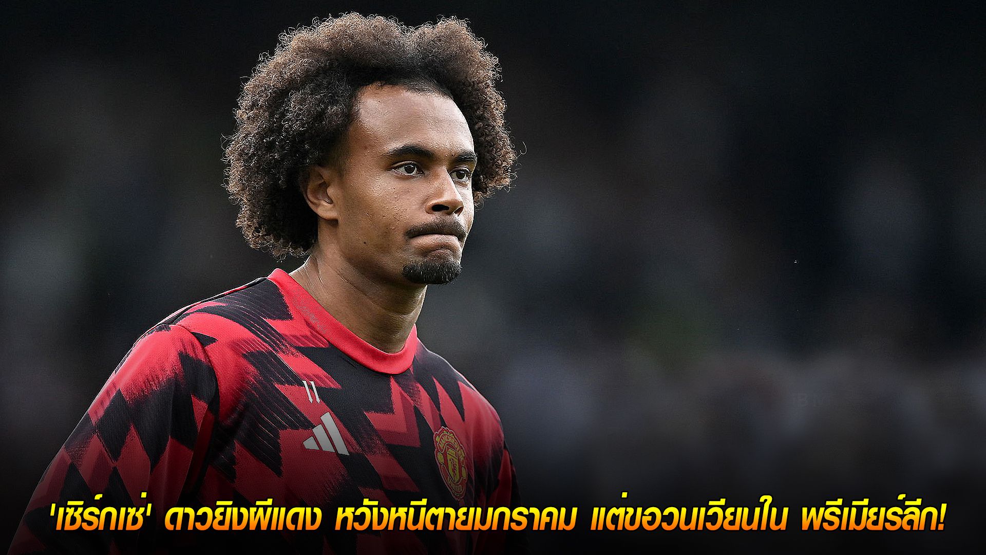 วันอังคาร ที่ 7 ตุลาคม 2568 : ไม่ทนเป็นสำรอง! 'เซิร์กเซ่' ดาวยิงผีแดง หวังหนีตายมกราคม แต่ขอวนเวียนใน พรีเมียร์ลีก!