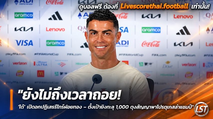 Livescorethai.football ข่าวฟุตบอล วันพฤหัสบดี ที่ 24 กันยายน 2569 : "ยังไม่ถึงเวลาถอย! ‘โด้’ เปิดอกปฏิเสธรีไทร์ฝอยทอง – ตั้งเป้ายิงทะลุ 1,000 ตุงสัญญาพาโปรตุเกสล่าแชมป์"!