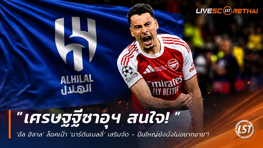 ข่าวฟุตบอล วันพุธ ที่ 5 สิงหาคม 2569 : "เศรษฐีซาอุฯ สนใจ! ‘อัล ฮิลาล’ ล็อคเป้า ‘มาร์ติเนลลี่’ เสริมจี้ด - ปืนใหญ่ยังนิ่งไม่อยากขาย"!