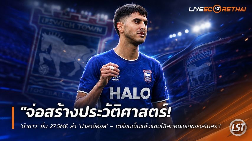 ข่าวฟุตบอล วันพุธ ที่ 26 สิงหาคม 2569 : "จ่อสร้างประวัติศาสตร์! ‘ม้าขาว’ ยื่น 27.5M€ ล่า ‘ปาลาซิออส’ – เตรียมเซ็นแข้งแชมป์โลกคนแรกของสโมสร"!
