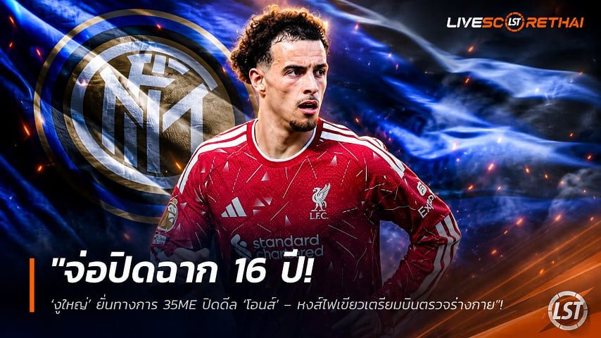 ข่าวฟุตบอล วันพฤหัสบดี ที่ 20 สิงหาคม 2569 : "จ่อปิดฉาก 16 ปี! ‘งูใหญ่’ ยื่นทางการ 35M€ ปิดดีล ‘โอนส์’ – หงส์ไฟเขียวเตรียมบินตรวจร่างกาย"!