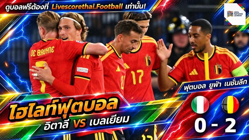 Livescorethai.football ไฮไลท์ฟุตบอล ยูฟ่า เนชั่นส์ ลีก วันที่ 25 ก.ย. 2569 : อิตาลี 0-2 เบลเยียม