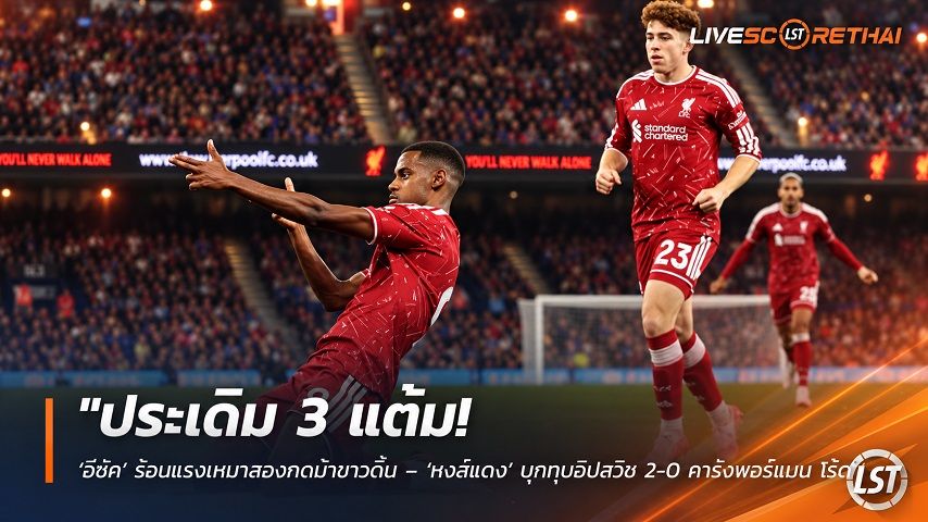 ข่าวฟุตบอลไทย วันเสาร์ ที่ 5 กันยายน 2569 : "ประเดิม 3 แต้ม! ‘อีซัค’ ร้อนแรงเหมาสองกดม้าขาวดิ้น – ‘หงส์แดง’ บุกทุบอิปสวิช 2-0 คารังพอร์แมน โร้ด"!